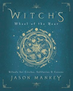 The Witch’s Wheel of the Year: Rituals for Circles, Solitaries & Covens